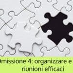 Omissione 4: organizzare e tenere riunioni efficaci